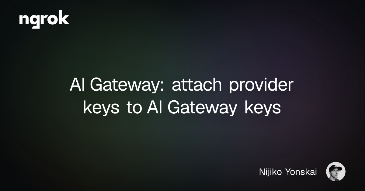 AI Gateway: attach provider keys to AI Gateway keys | ngrok blog