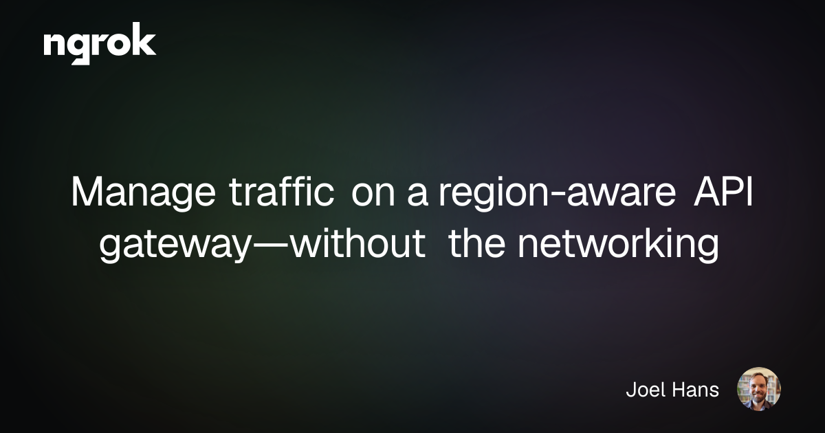 Manage traffic on a region-aware API gateway—without the networking | ngrok blog