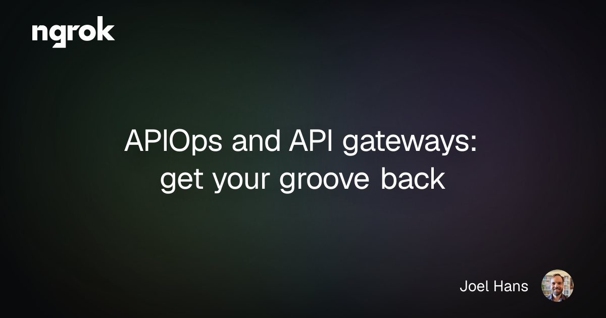 APIOps and API gateways: get your groove back | ngrok blog