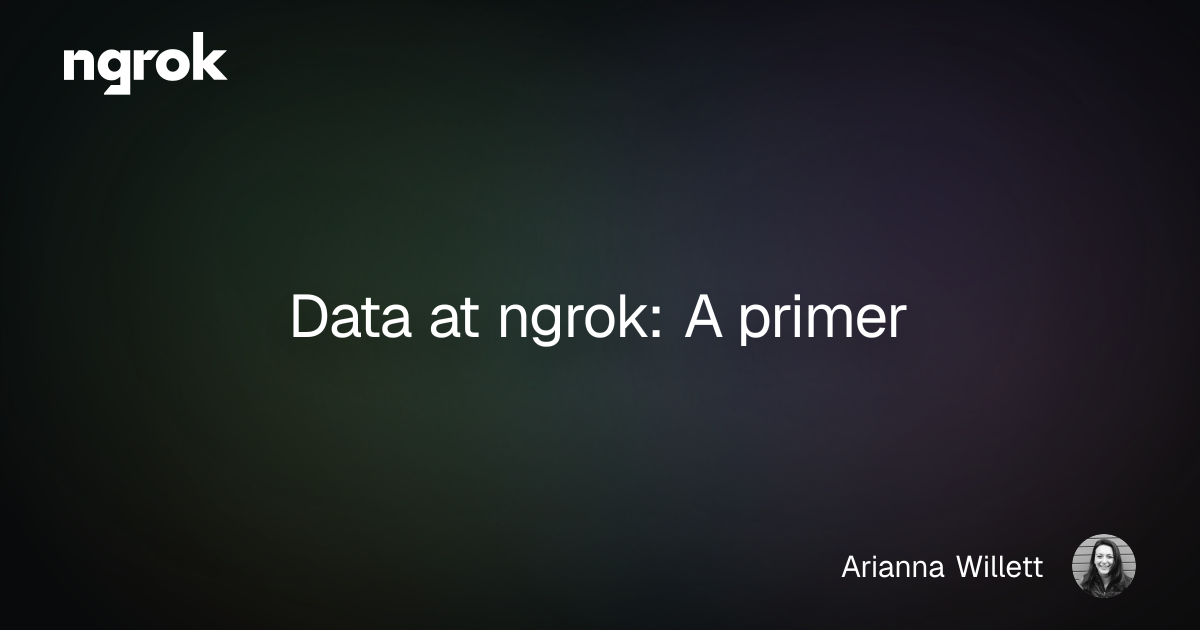 Data at ngrok: A primer | ngrok blog