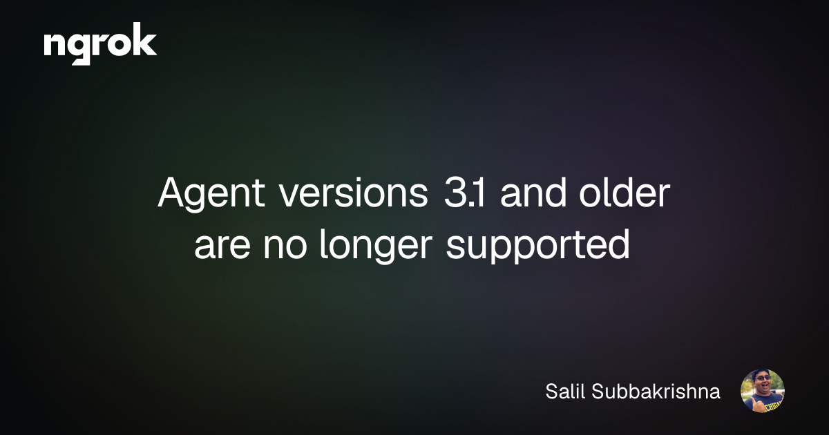 Agent versions 3.1 and older are no longer supported | ngrok blog