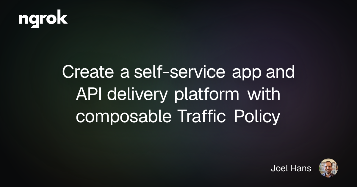 Create a self-service app and API delivery platform with composable Traffic Policy | ngrok blog