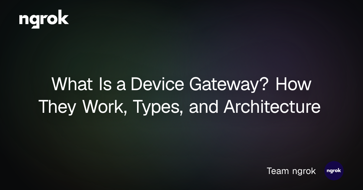 What Is a Device Gateway? How They Work, Types, and Architecture | ngrok blog