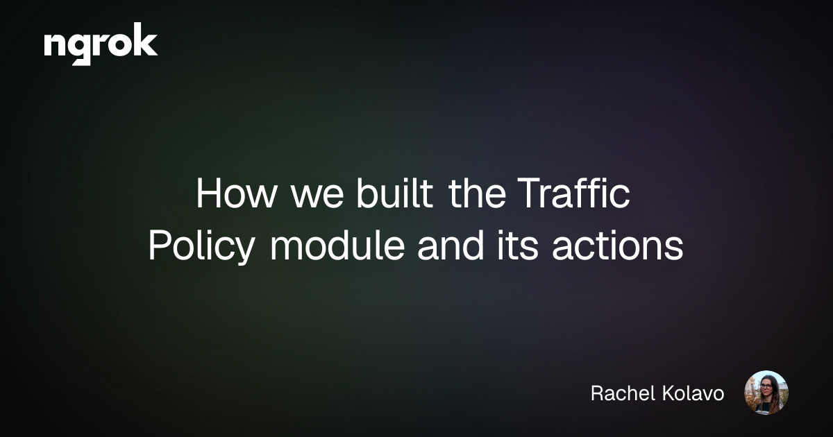 How we built the Traffic Policy module and its actions | ngrok blog