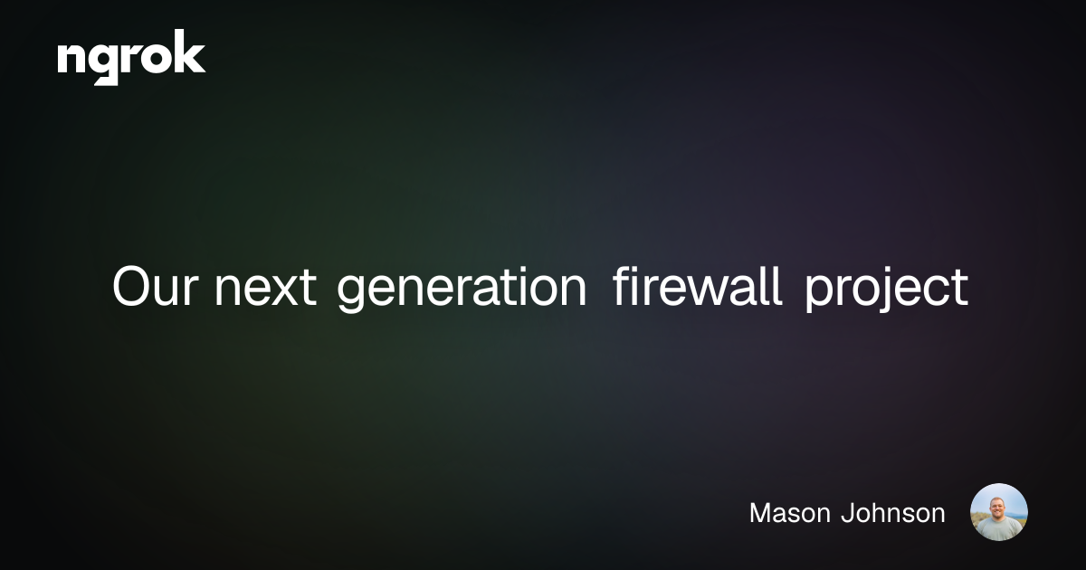 Our next generation firewall project | ngrok blog