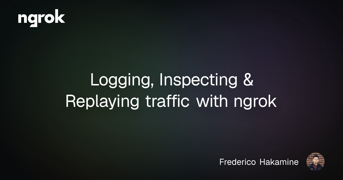 Logging, Inspecting & Replaying traffic with ngrok | ngrok blog