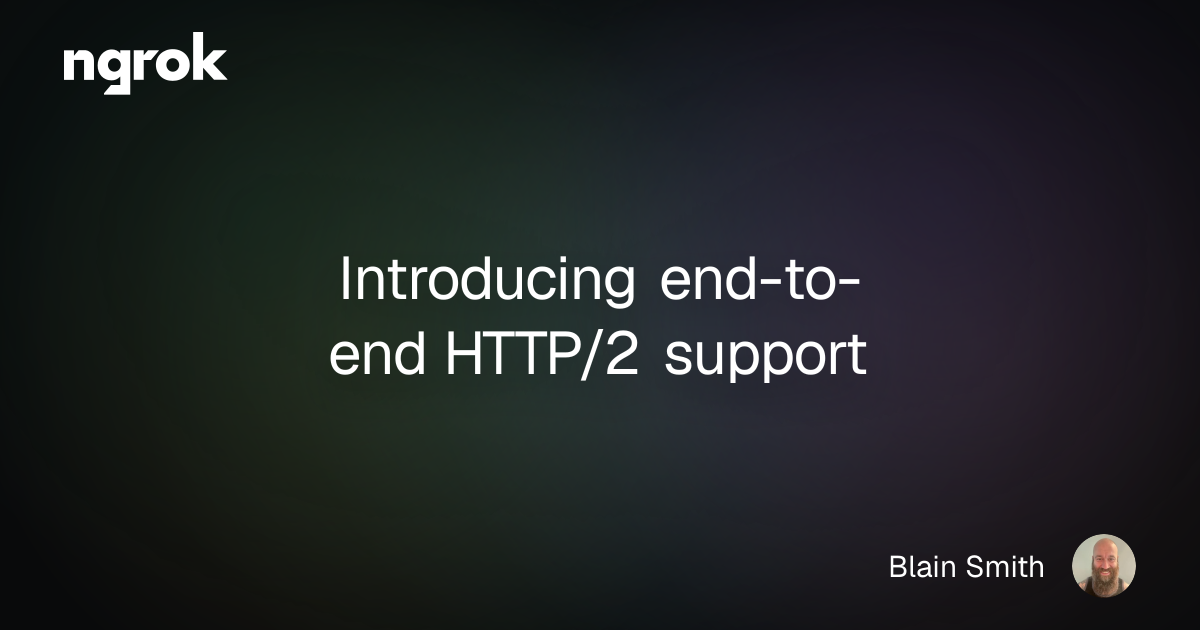 Introducing end-to-end HTTP/2 support | ngrok blog