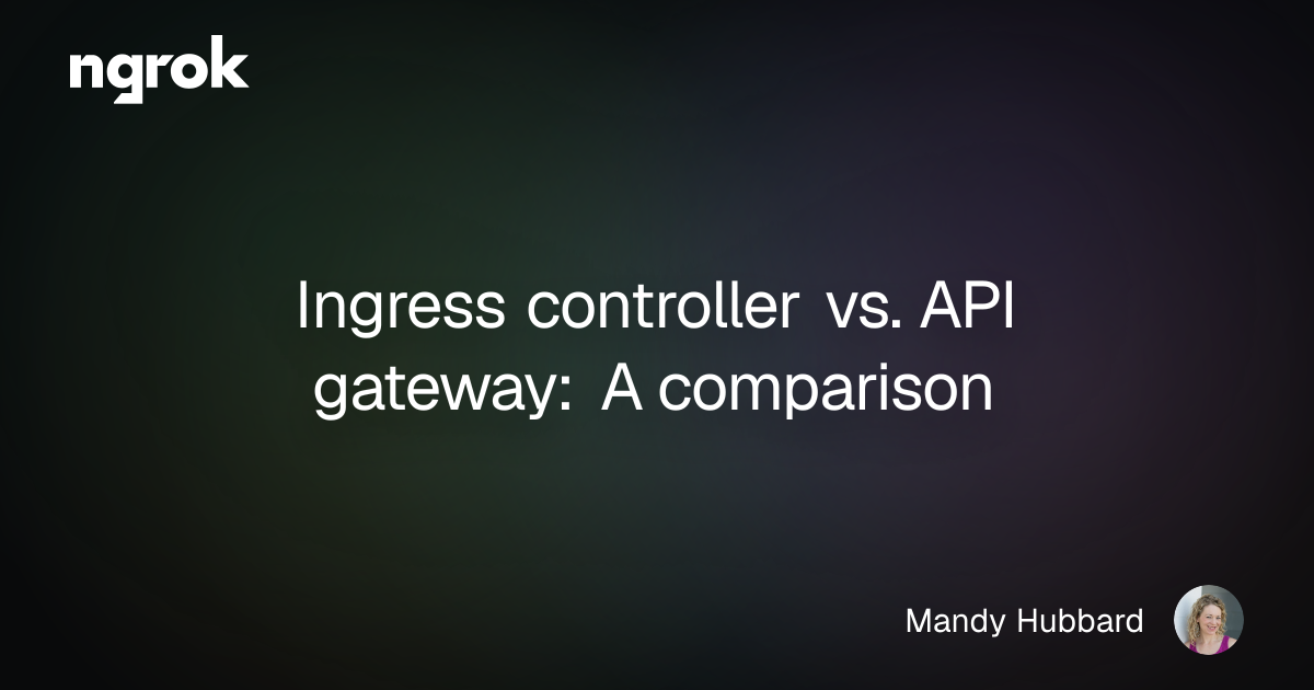 Ingress controller vs. API gateway: A comparison | ngrok blog