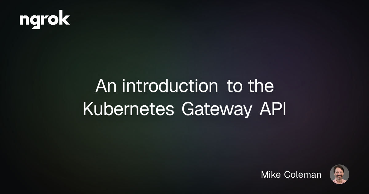 An introduction to the Kubernetes Gateway API | ngrok blog