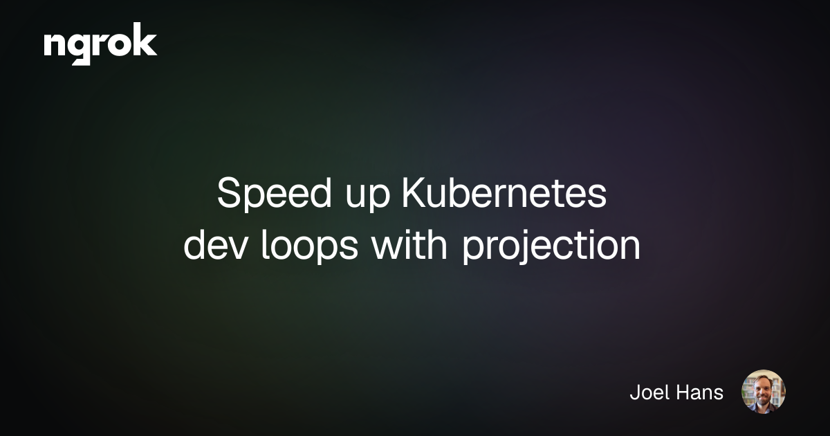 Speed up Kubernetes dev loops with projection | ngrok blog