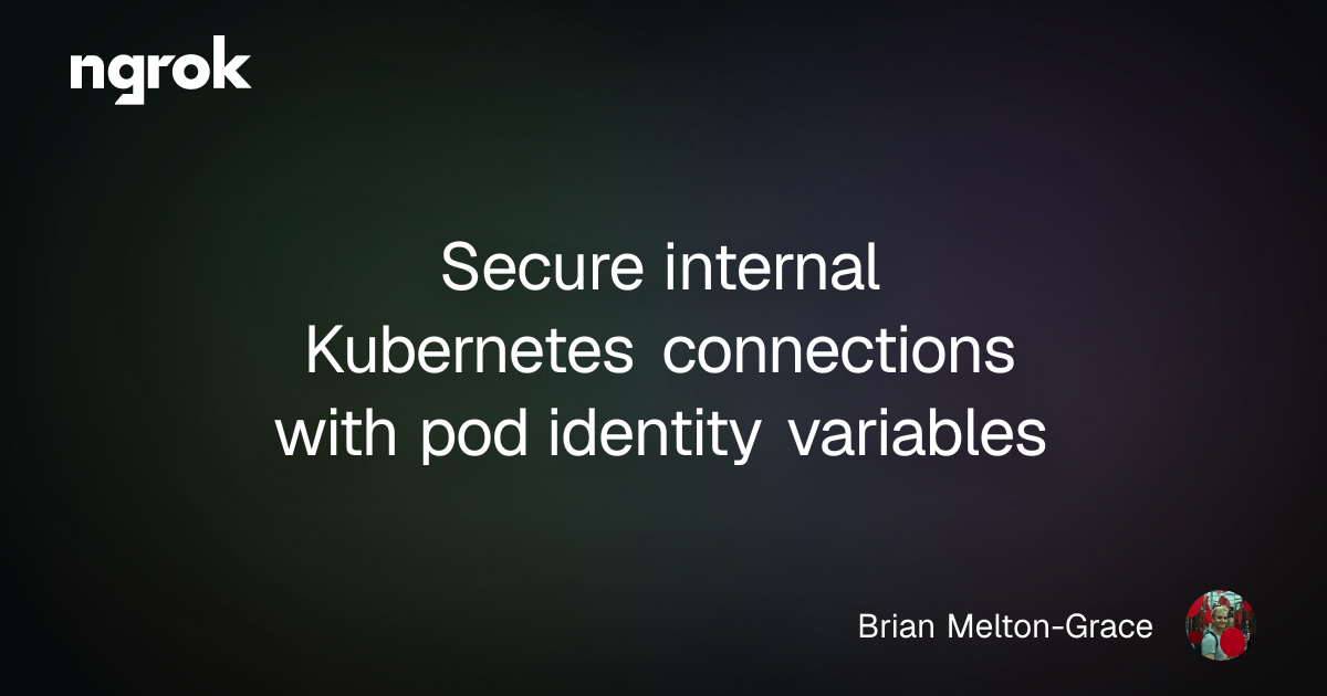 Secure internal Kubernetes connections with pod identity variables | ngrok blog