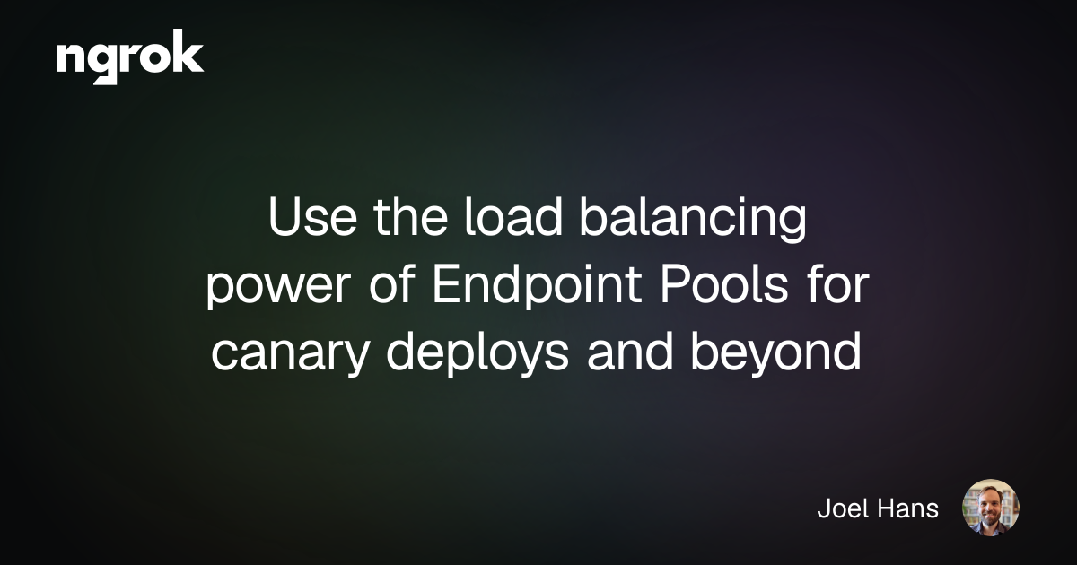 Use the load balancing power of Endpoint Pools for canary deploys and beyond | ngrok blog