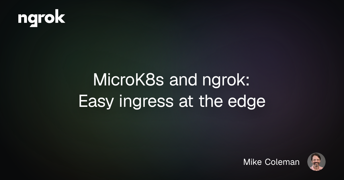MicroK8s and ngrok: Easy ingress at the edge | ngrok blog
