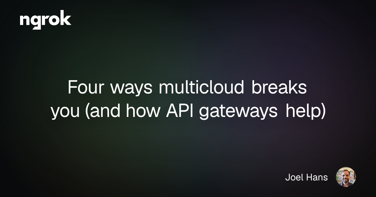 Four ways multicloud breaks you (and how API gateways help) | ngrok blog
