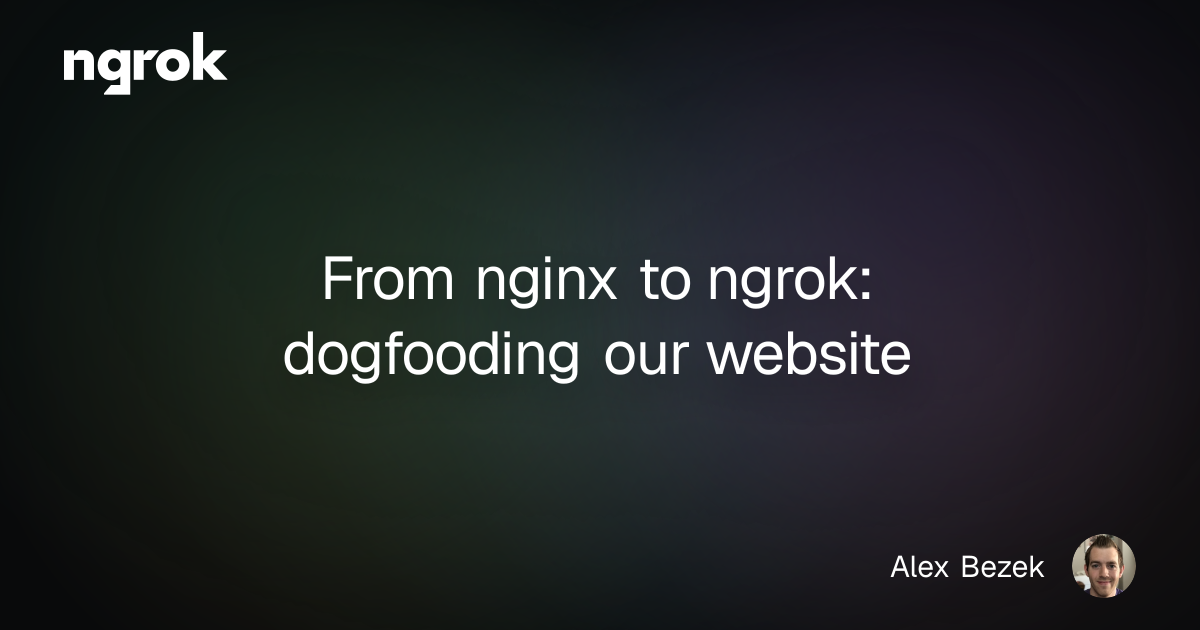 From nginx to ngrok: dogfooding our website | ngrok blog