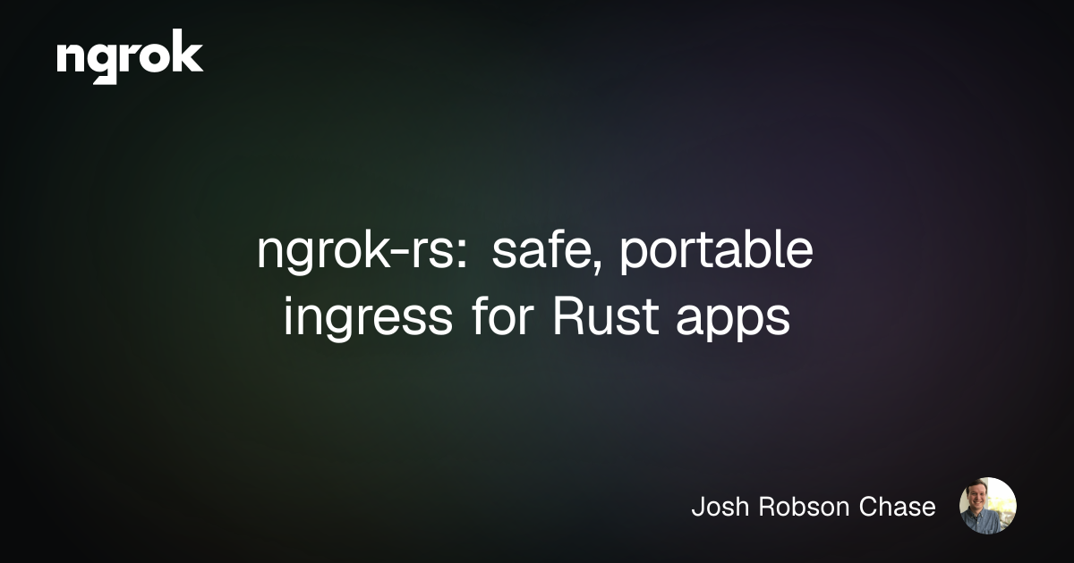 ngrok-rs: safe, portable ingress for Rust apps | ngrok blog