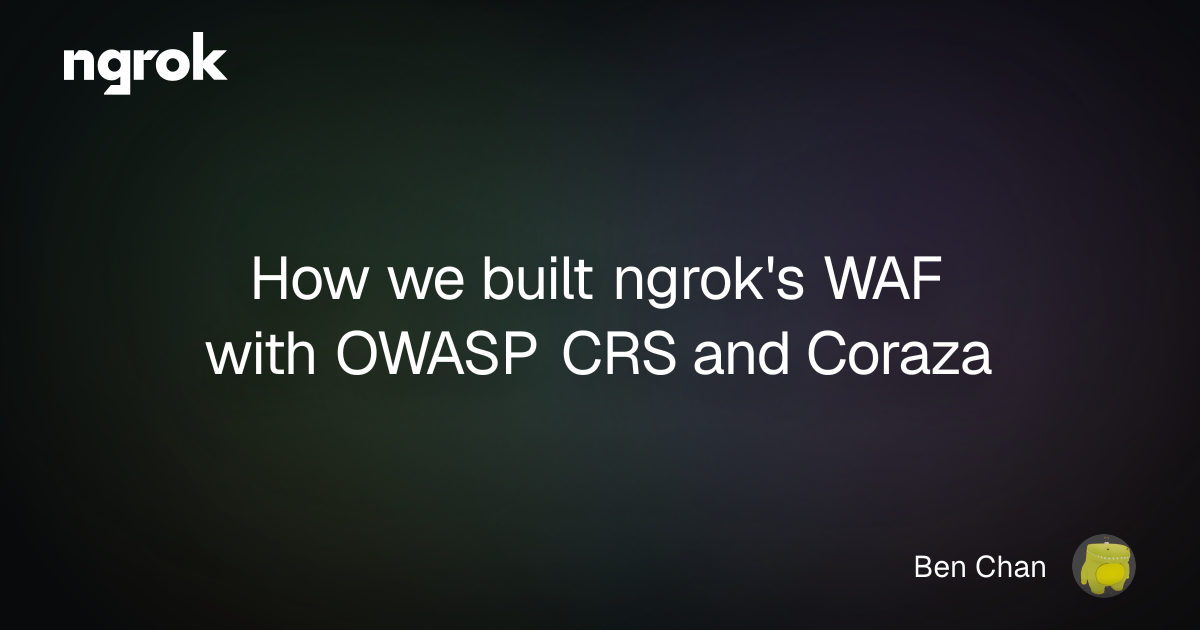 How we built ngrok's WAF with OWASP CRS and Coraza | ngrok blog
